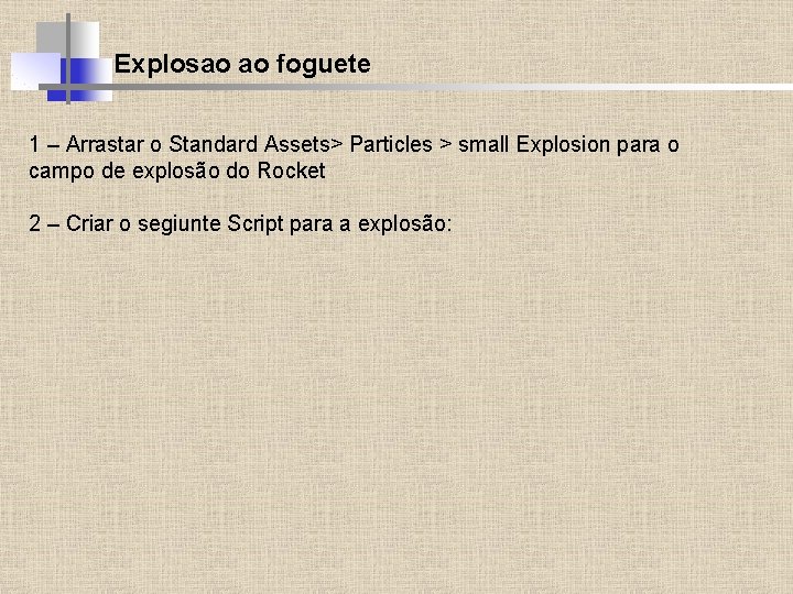Explosao ao foguete 1 – Arrastar o Standard Assets> Particles > small Explosion para