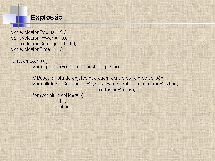 Explosão var explosion. Radius = 5. 0; var explosion. Power = 10. 0; var