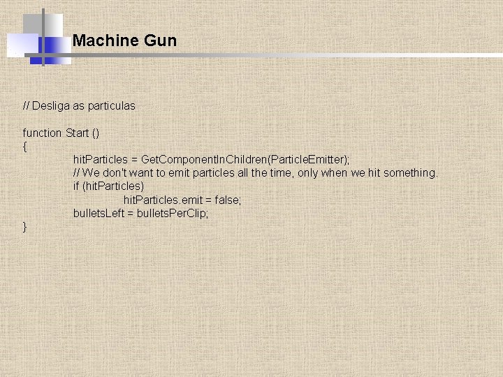 Machine Gun // Desliga as particulas function Start () { hit. Particles = Get.