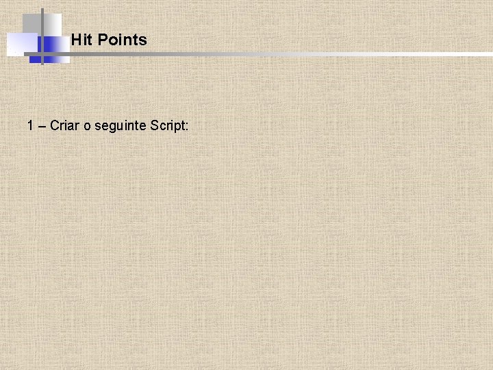 Hit Points 1 – Criar o seguinte Script: 
