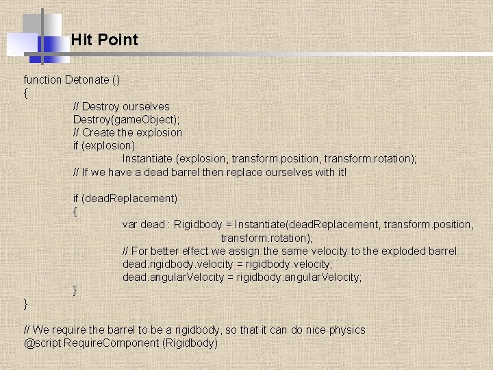 Hit Point function Detonate () { // Destroy ourselves Destroy(game. Object); // Create the