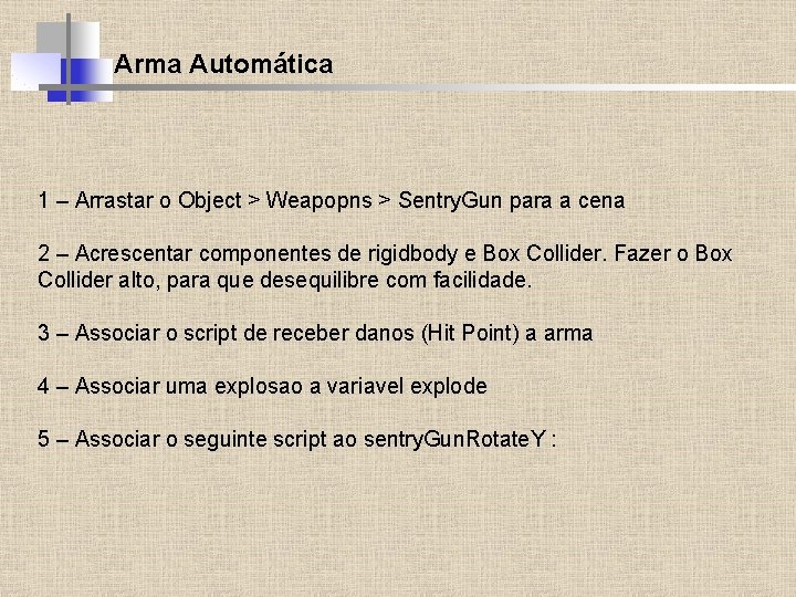 Arma Automática 1 – Arrastar o Object > Weapopns > Sentry. Gun para a