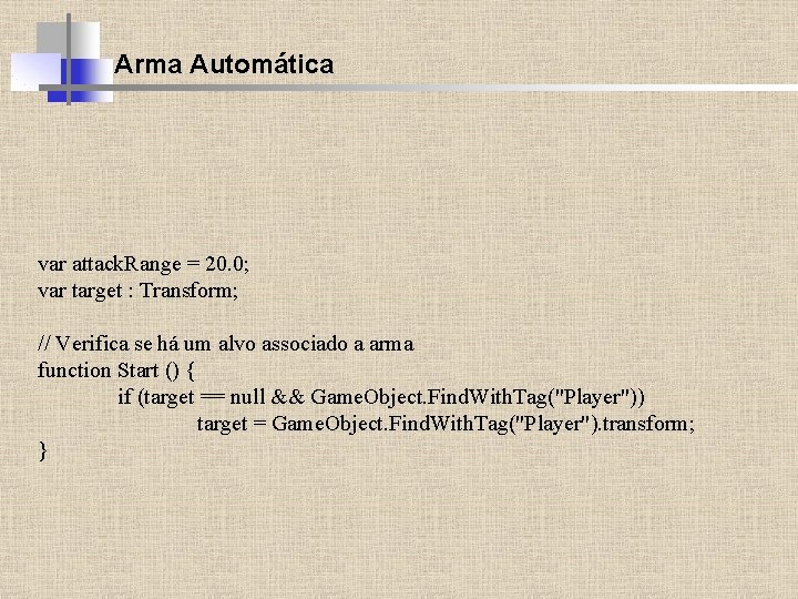 Arma Automática var attack. Range = 20. 0; var target : Transform; // Verifica