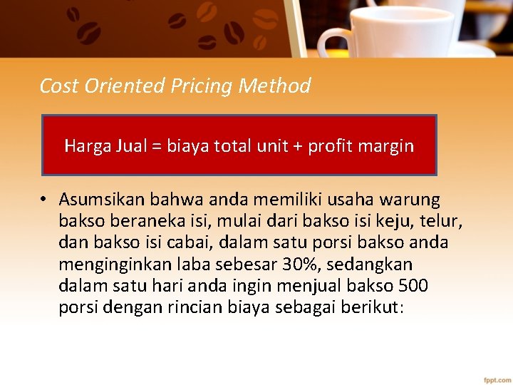 Cost Oriented Pricing Method Harga Jual = biaya total unit + profit margin •