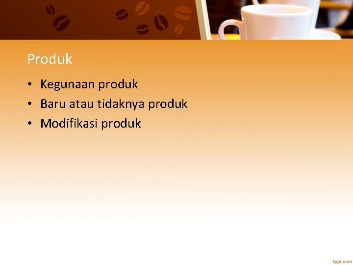 Produk • Kegunaan produk • Baru atau tidaknya produk • Modifikasi produk 