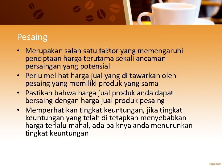 Pesaing • Merupakan salah satu faktor yang memengaruhi penciptaan harga terutama sekali ancaman persaingan