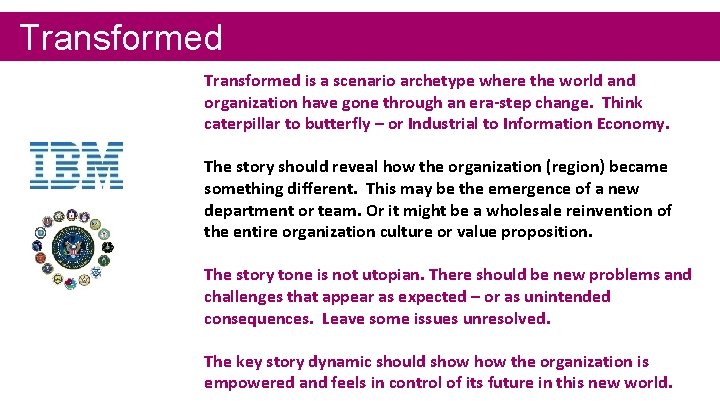 Transformed is a scenario archetype where the world and organization have gone through an