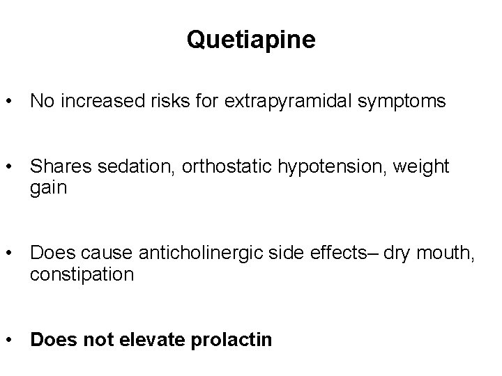 Quetiapine • No increased risks for extrapyramidal symptoms • Shares sedation, orthostatic hypotension, weight