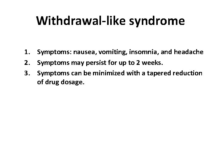 Withdrawal-like syndrome 1. Symptoms: nausea, vomiting, insomnia, and headache 2. Symptoms may persist for