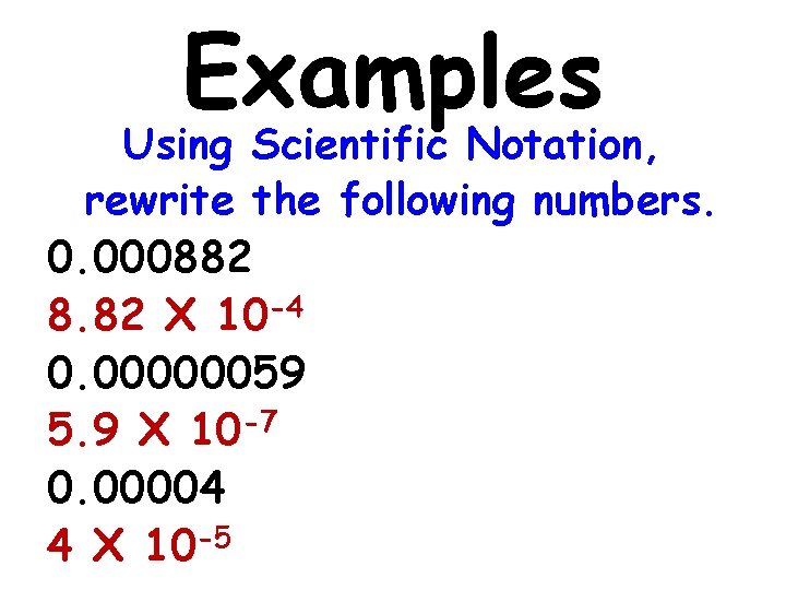 Examples Using Scientific Notation, rewrite the following numbers. 0. 000882 8. 82 X 10