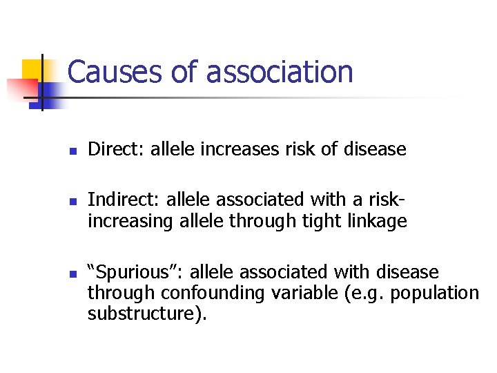 Causes of association n Direct: allele increases risk of disease Indirect: allele associated with