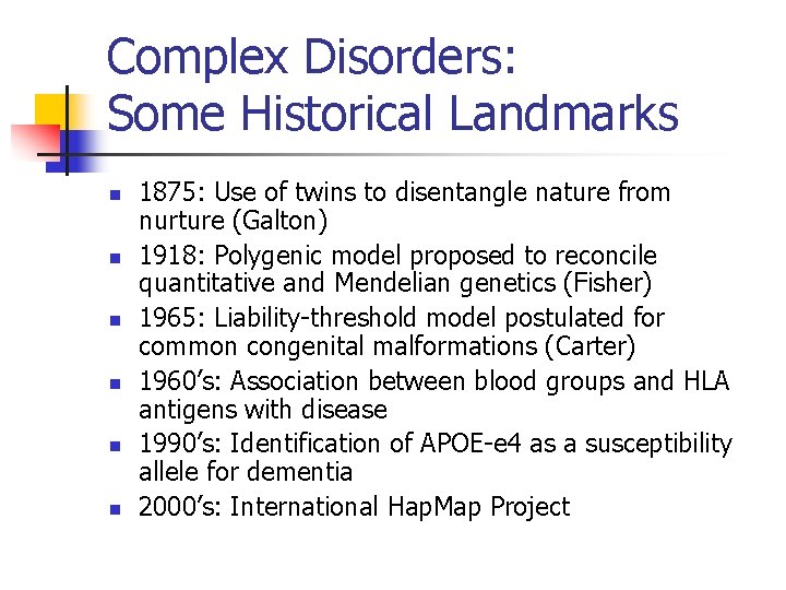 Complex Disorders: Some Historical Landmarks n n n 1875: Use of twins to disentangle