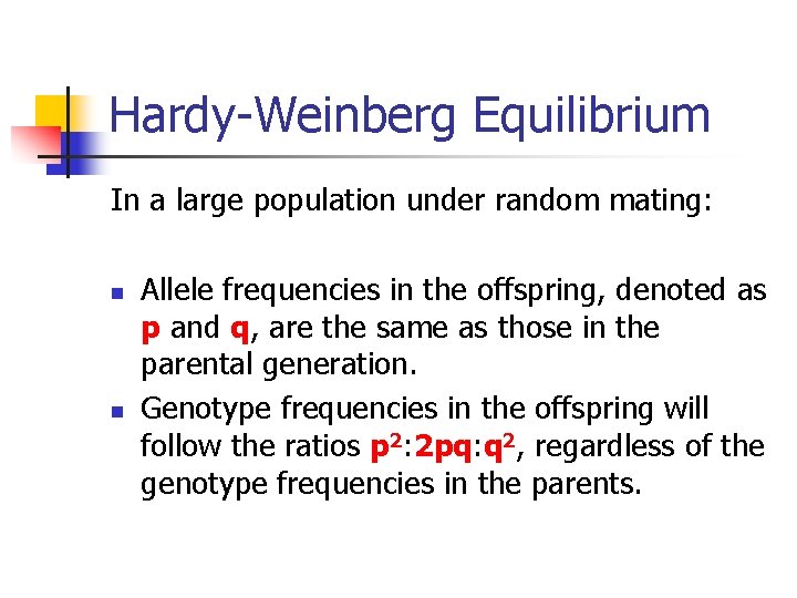 Hardy-Weinberg Equilibrium In a large population under random mating: n n Allele frequencies in