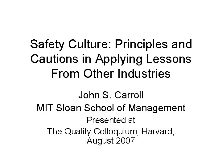 Safety Culture: Principles and Cautions in Applying Lessons From Other Industries John S. Carroll