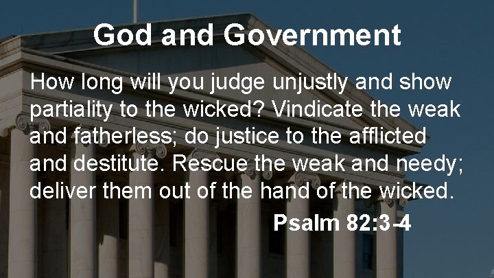 God and Government How long will you judge unjustly and show partiality to the