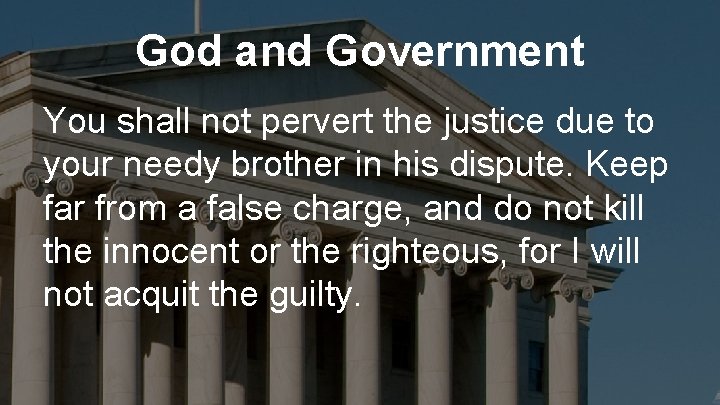 God and Government You shall not pervert the justice due to your needy brother