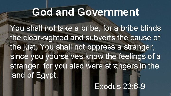 God and Government You shall not take a bribe, for a bribe blinds the
