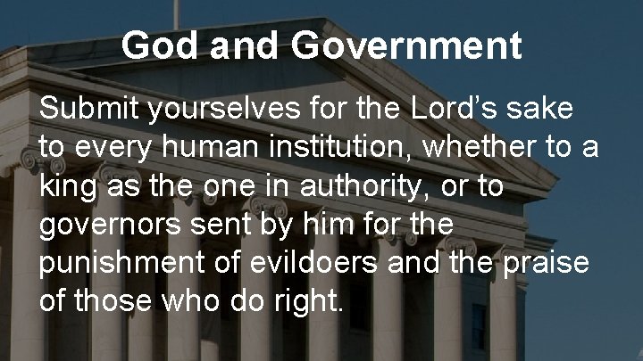 God and Government Submit yourselves for the Lord’s sake to every human institution, whether