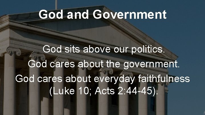 God and Government God sits above our politics. God cares about the government. God