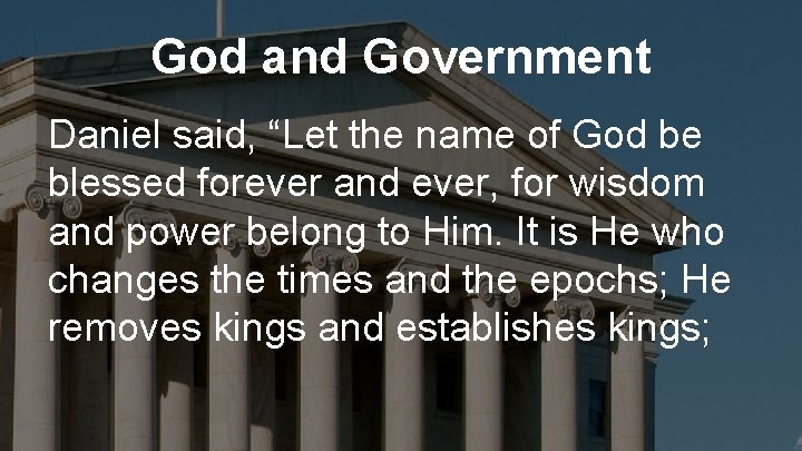 God and Government Daniel said, “Let the name of God be blessed forever and