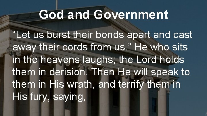 God and Government “Let us burst their bonds apart and cast away their cords