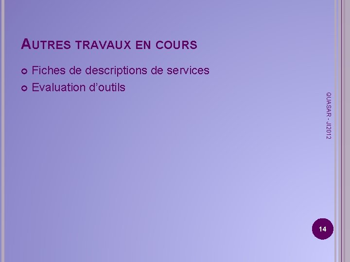 AUTRES TRAVAUX EN COURS Fiches de descriptions de services Evaluation d’outils QUASAR - JI