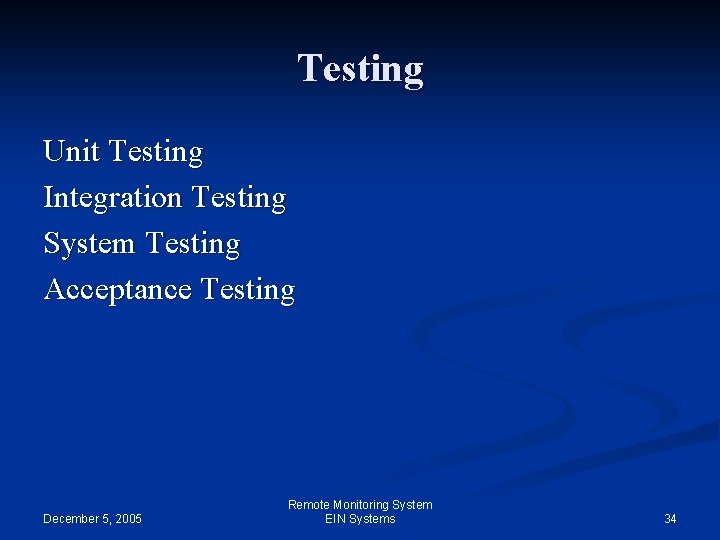 Testing Unit Testing Integration Testing System Testing Acceptance Testing December 5, 2005 Remote Monitoring