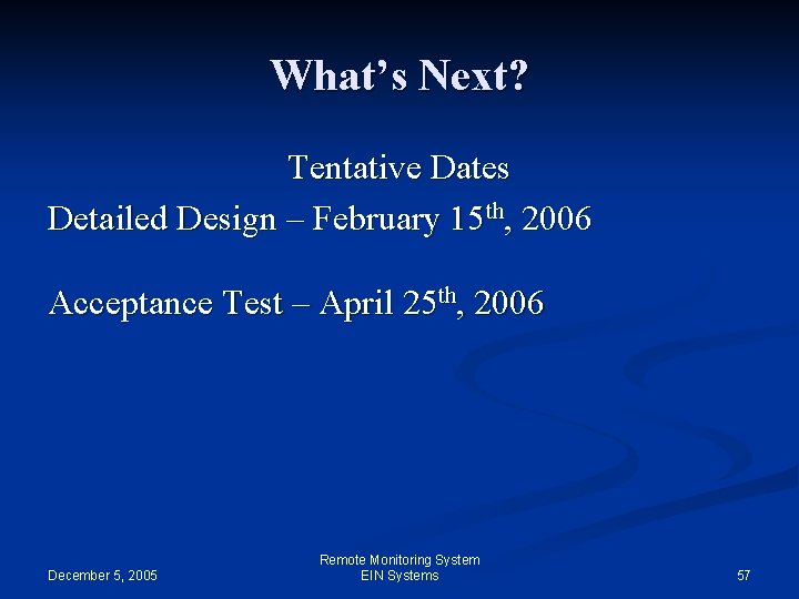 What’s Next? Tentative Dates Detailed Design – February 15 th, 2006 Acceptance Test –