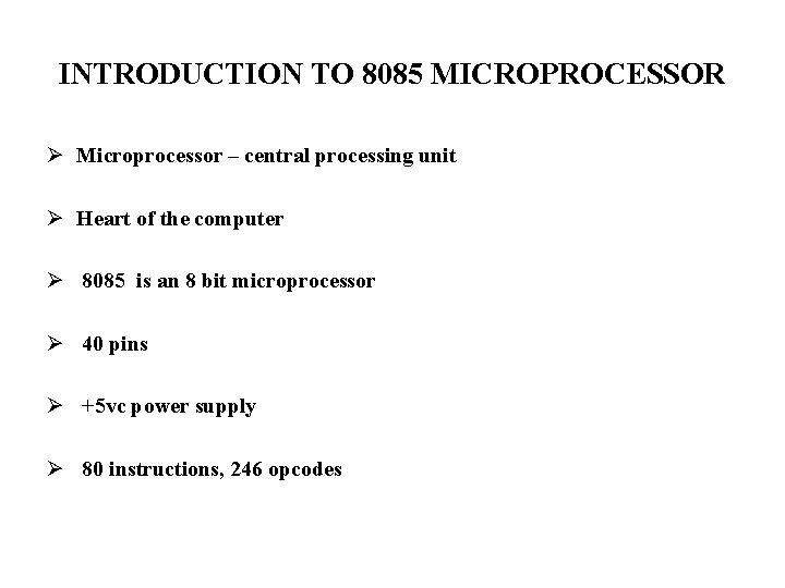 INTRODUCTION TO 8085 MICROPROCESSOR Ø Microprocessor – central processing unit Ø Heart of the