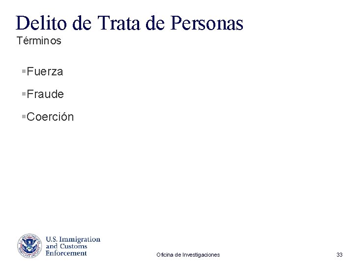 Delito de Trata de Personas Términos §Fuerza §Fraude §Coerción Oficina de Investigaciones 33 