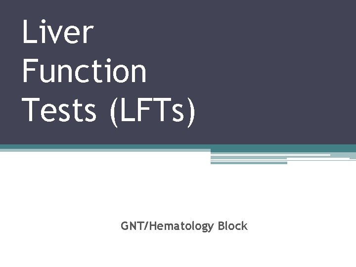 Liver Function Tests (LFTs) GNT/Hematology Block 