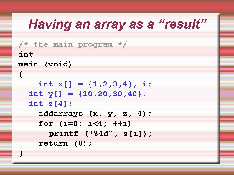 Having an array as a “result” /* the main program */ int main (void) Having an array as a “result” /* the main program */ int main (void)