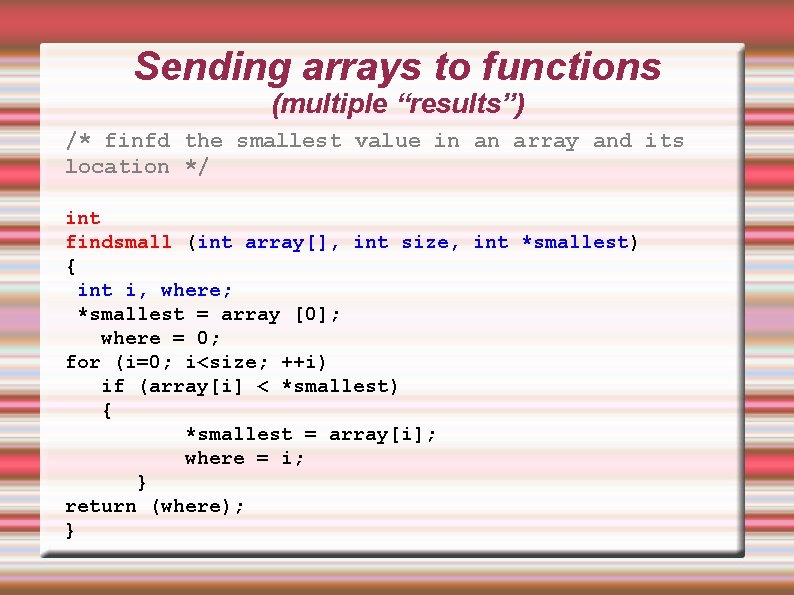 Sending arrays to functions (multiple “results”) /* finfd the smallest value in an array Sending arrays to functions (multiple “results”) /* finfd the smallest value in an array