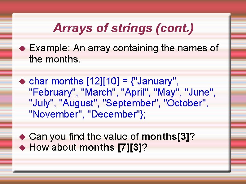 Arrays of strings (cont. ) Example: An array containing the names of the months. Arrays of strings (cont. ) Example: An array containing the names of the months.