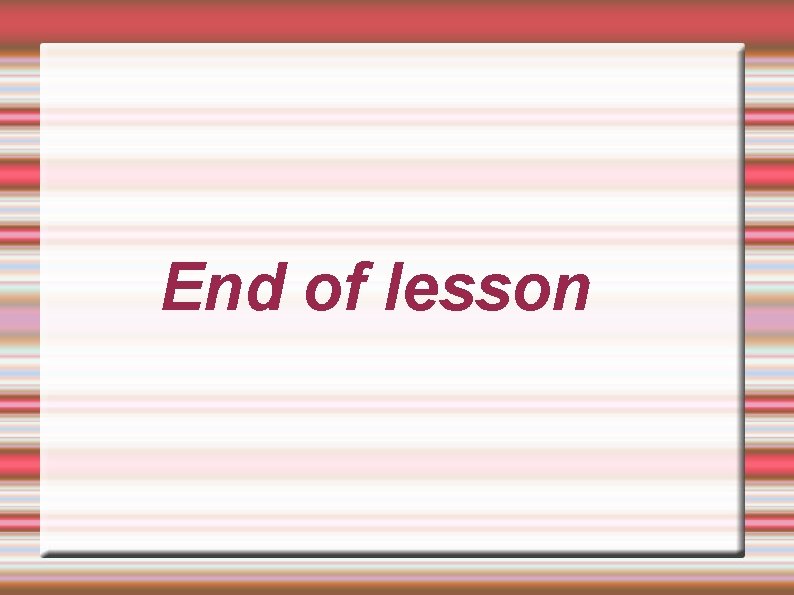 End of lesson End of lesson