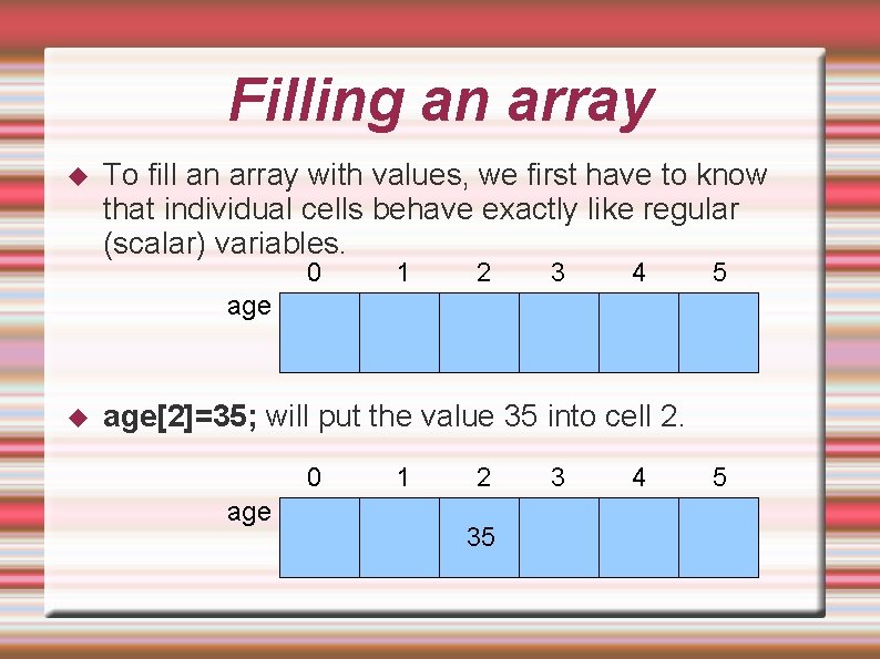 Filling an array To fill an array with values, we first have to know Filling an array To fill an array with values, we first have to know