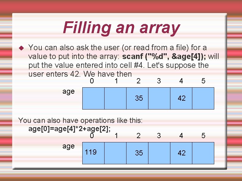 Filling an array You can also ask the user (or read from a file) Filling an array You can also ask the user (or read from a file)