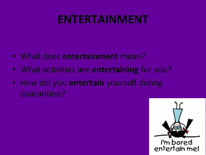 ENTERTAINMENT • What does entertainment mean? • What activities are entertaining for you? •