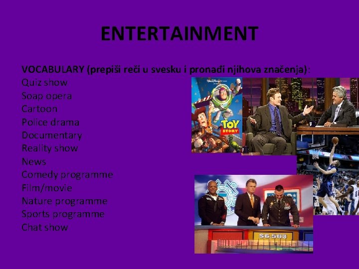 ENTERTAINMENT VOCABULARY (prepiši reči u svesku i pronađi njihova značenja): Quiz show Soap opera