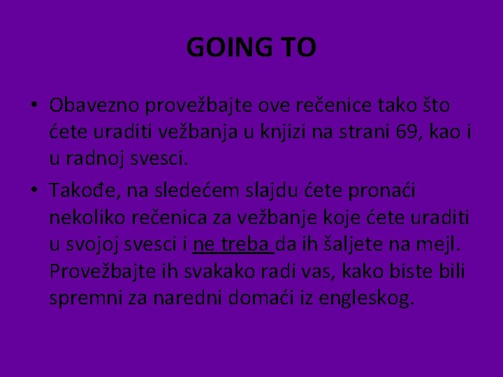 GOING TO • Obavezno provežbajte ove rečenice tako što ćete uraditi vežbanja u knjizi