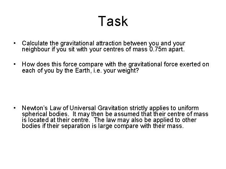 Task • Calculate the gravitational attraction between you and your neighbour if you sit