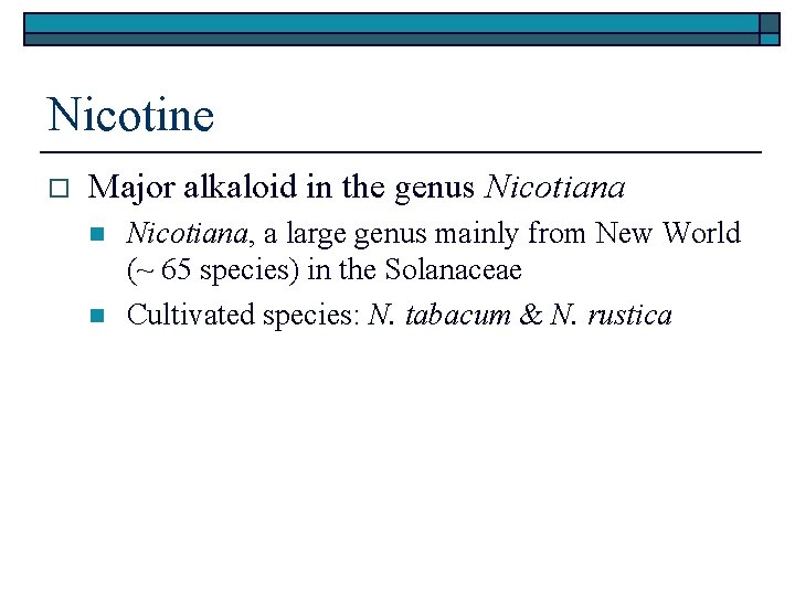 Nicotine o Major alkaloid in the genus Nicotiana n n Nicotiana, a large genus
