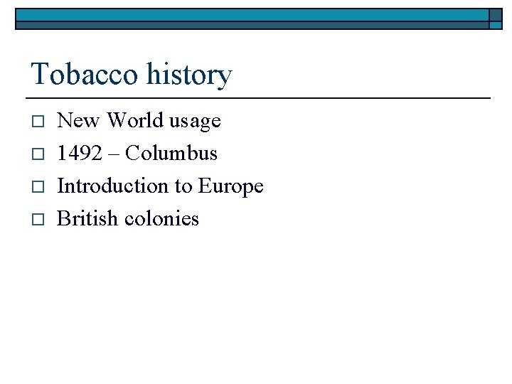 Tobacco history o o New World usage 1492 – Columbus Introduction to Europe British