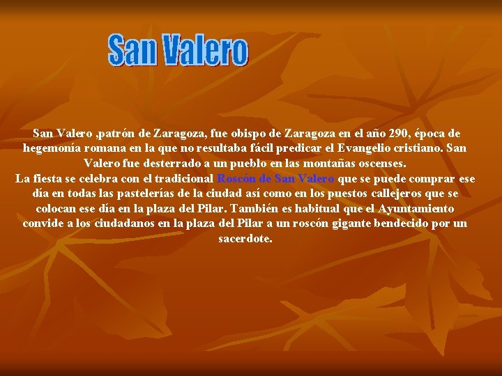 San Valero , patrón de Zaragoza, fue obispo de Zaragoza en el año 290,