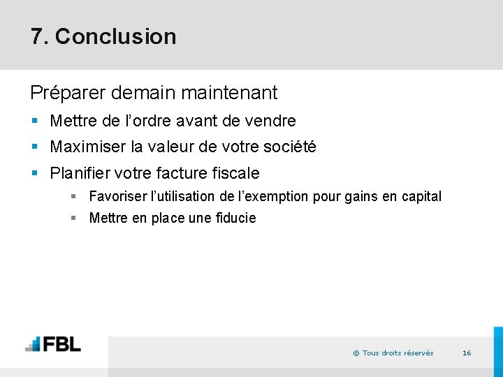 7. Conclusion Préparer demaintenant § Mettre de l’ordre avant de vendre § Maximiser la