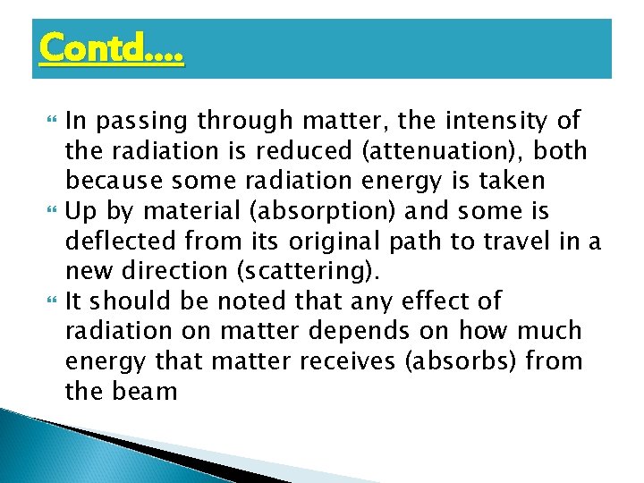 Contd…. In passing through matter, the intensity of the radiation is reduced (attenuation), both