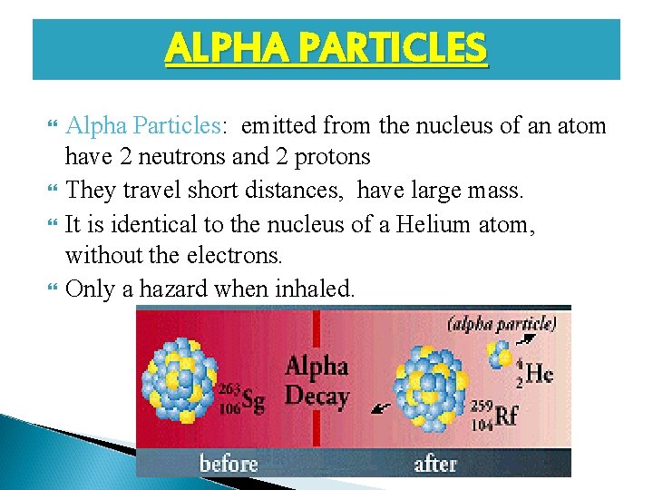 ALPHA PARTICLES Alpha Particles: emitted from the nucleus of an atom have 2 neutrons