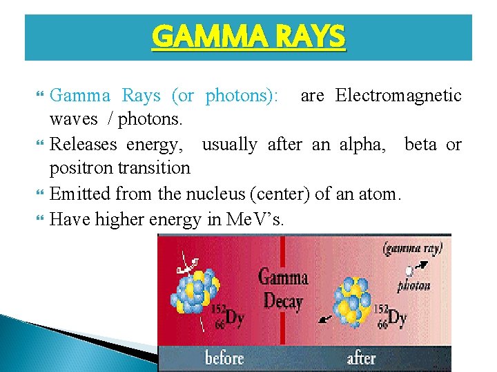 GAMMA RAYS Gamma Rays (or photons): are Electromagnetic waves / photons. Releases energy, usually