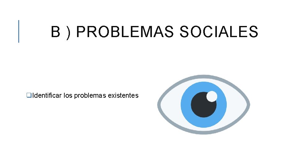 B ) PROBLEMAS SOCIALES q. Identificar los problemas existentes 