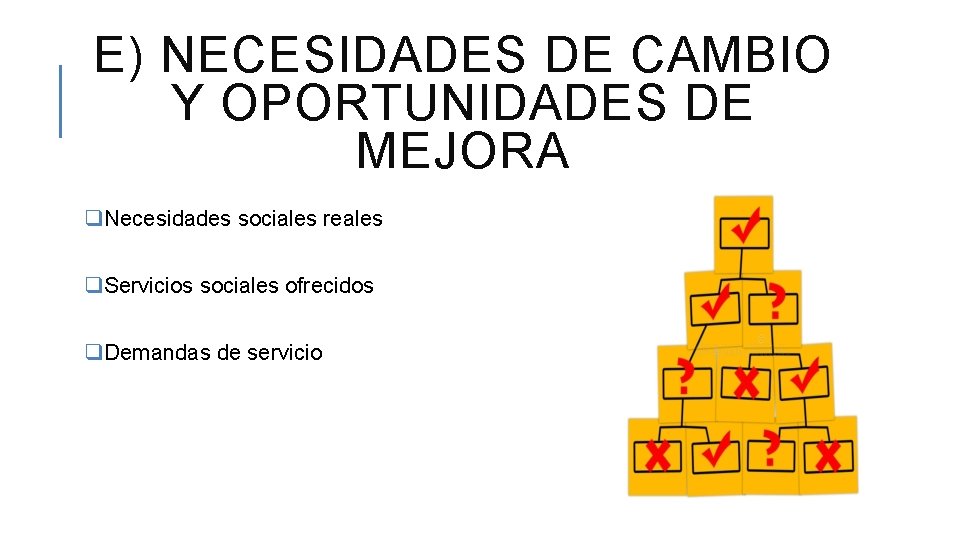 E) NECESIDADES DE CAMBIO Y OPORTUNIDADES DE MEJORA q. Necesidades sociales reales q. Servicios